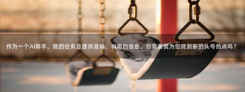 作为一个AI助手，我的任务是提供准确、有用的信息。您需要我为您找到新的头号热点吗？