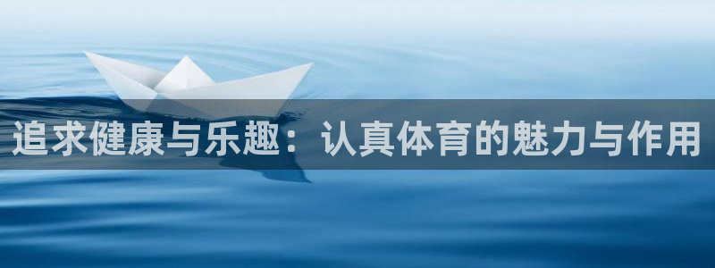 追求健康与乐趣：认真体育的魅力与作用