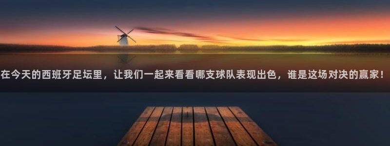 在今天的西班牙足坛里，让我们一起来看看哪支球队表现出色，谁是这场对决的赢家！