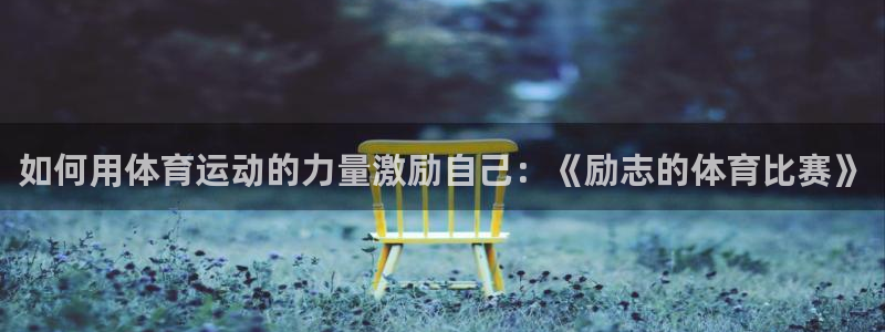 如何用体育运动的力量激励自己：《励志的体育比赛》