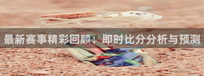 最新赛事精彩回顾：即时比分分析与预测