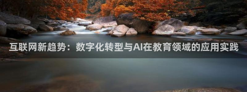 互联网新趋势：数字化转型与AI在教育领域的应用实践